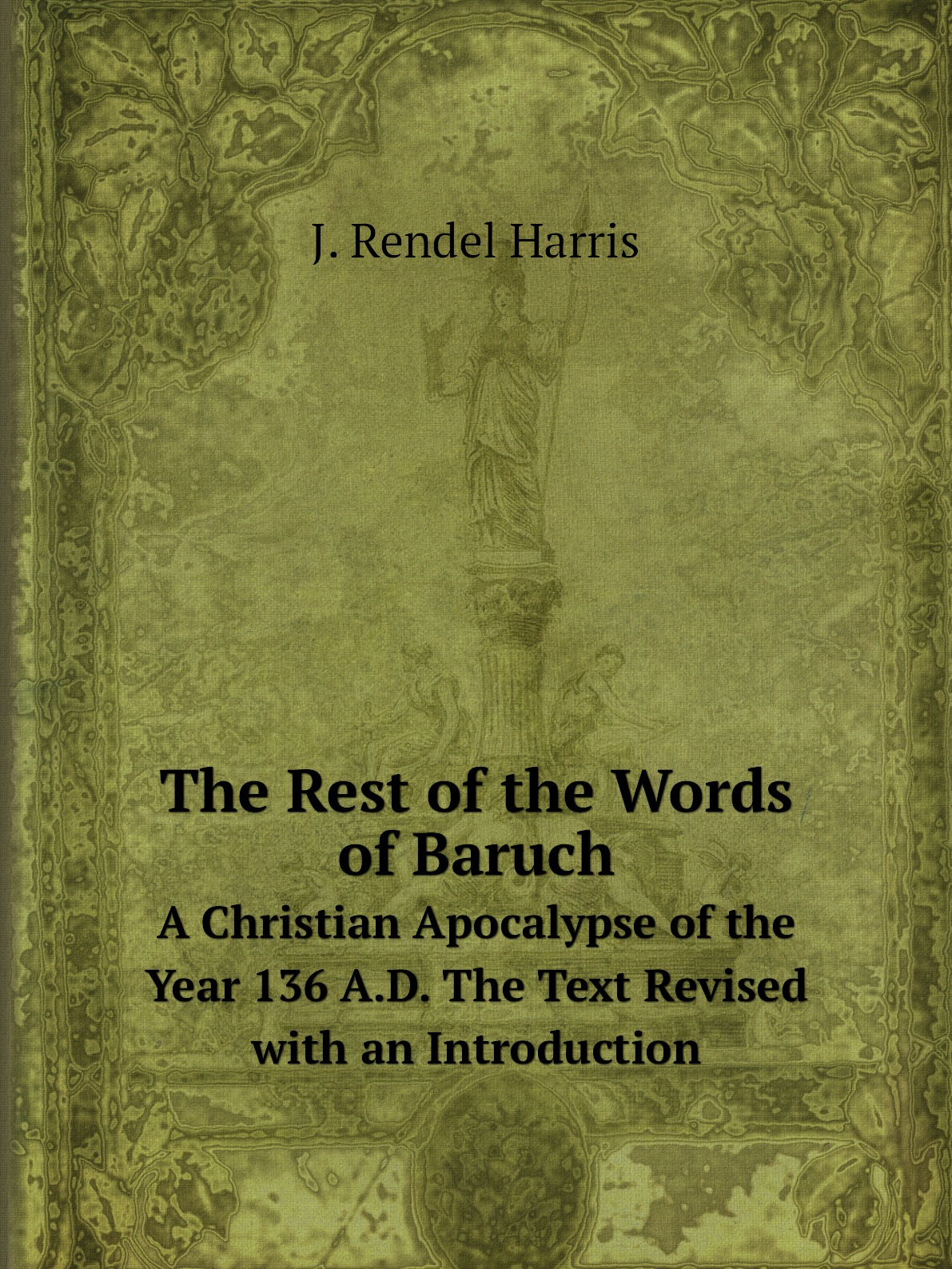 

The Rest of the Words of Baruch. A Christian Apocalypse of the Year 136 A.D.