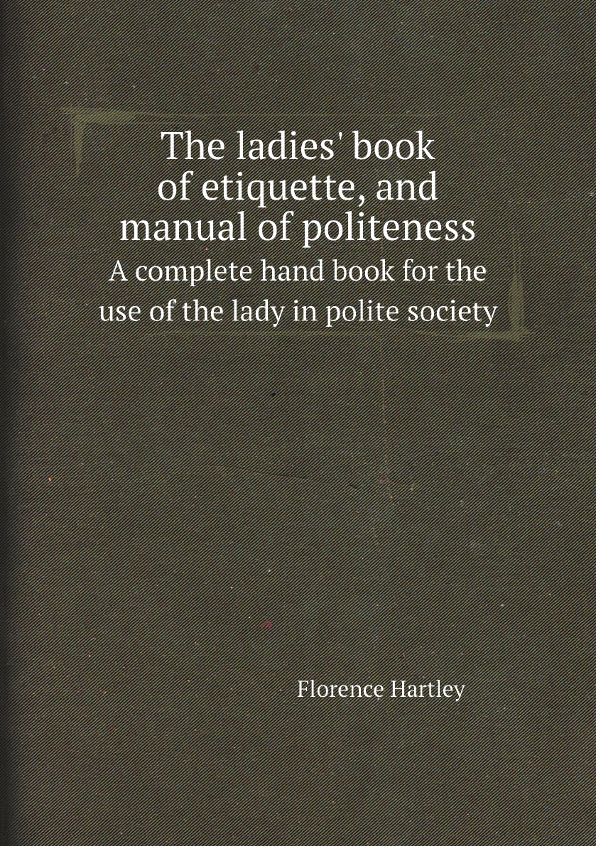 

The ladies' book of etiquette, and manual of politeness