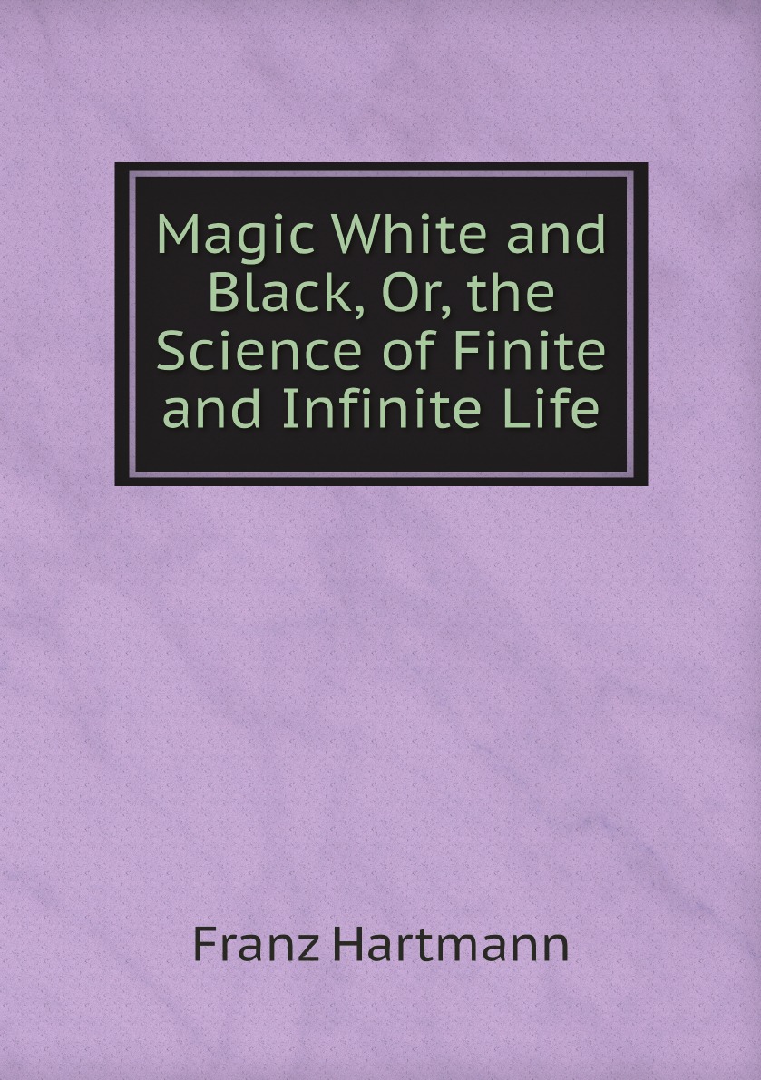 

Magic White and Black, Or, the Science of Finite and Infinite Life