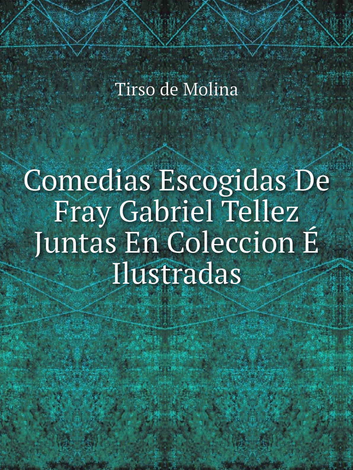 

Comedias Escogidas De Fray Gabriel Tellez Juntas En Coleccion E Ilustradas