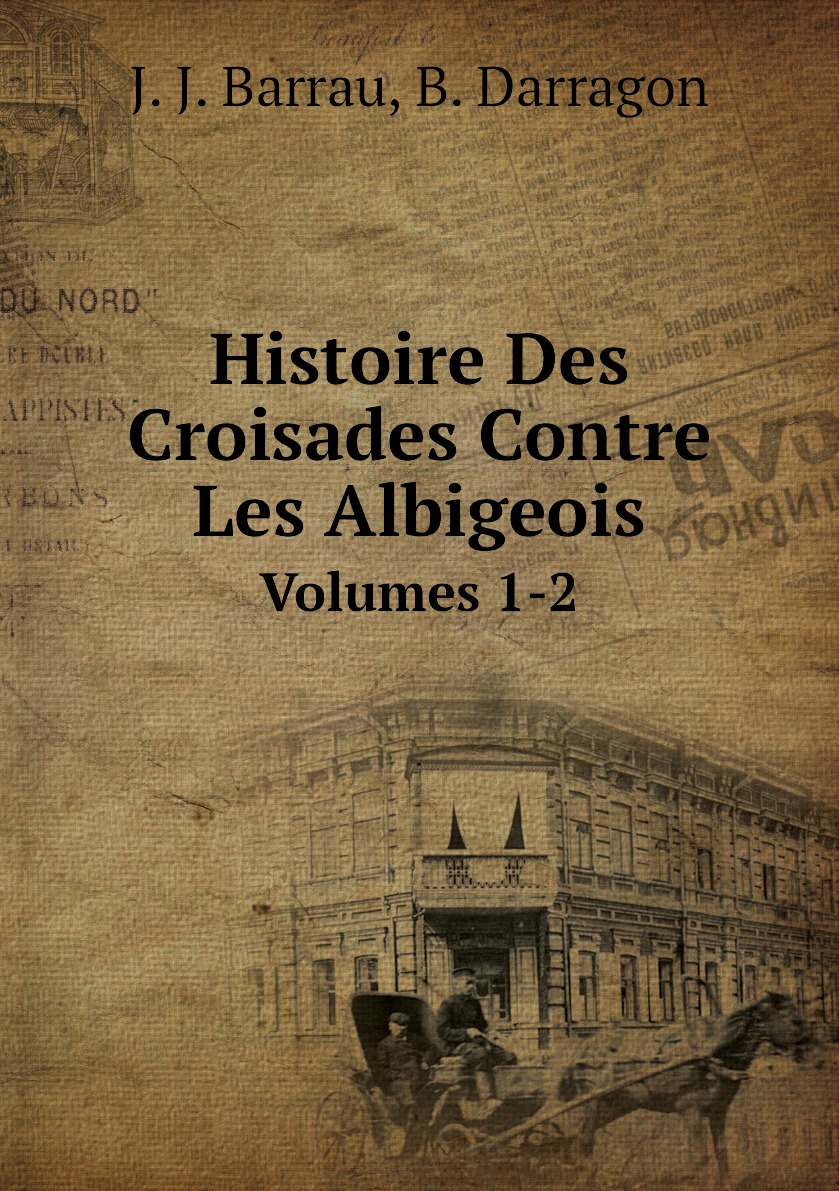 

Histoire Des Croisades Contre Les Albigeois