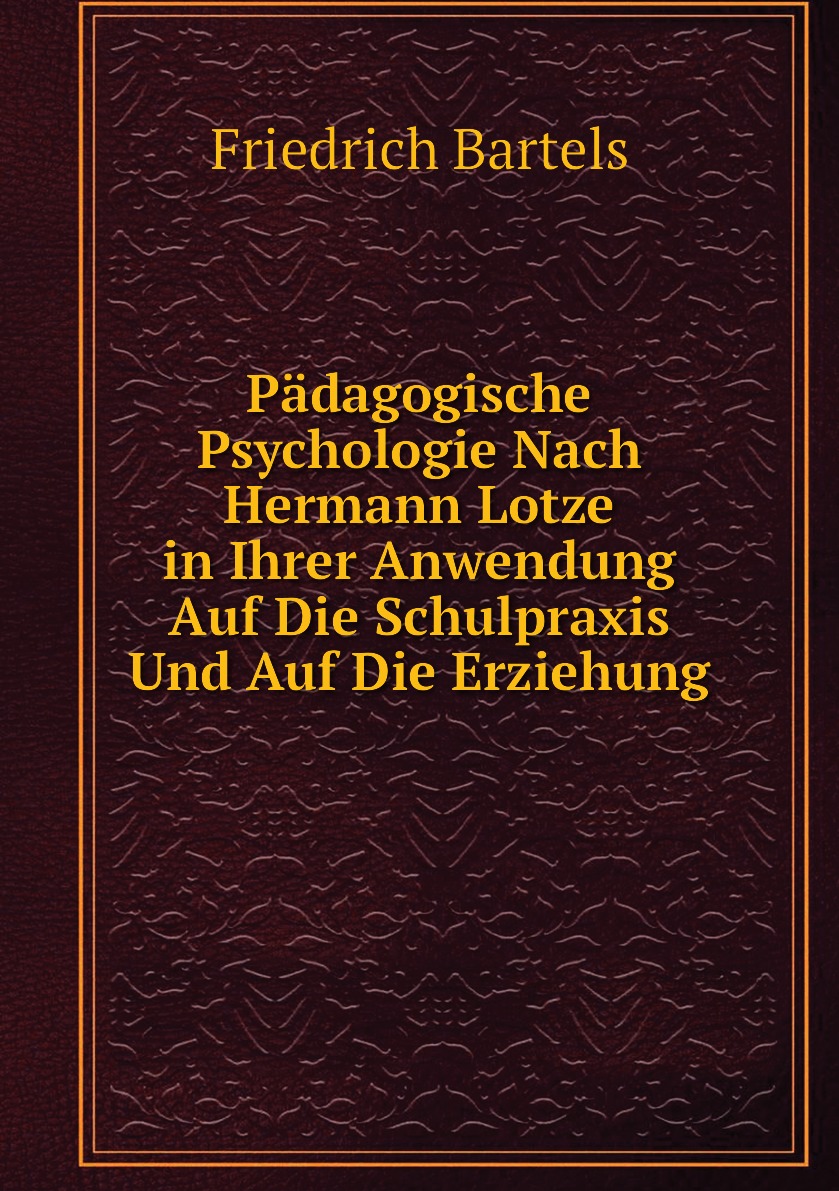 

Padagogische Psychologie Nach Hermann Lotze in Ihrer Anwendung Auf Die Schulpraxis