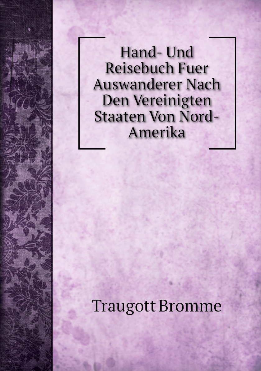 

Hand- Und Reisebuch Fuer Auswanderer Nach Den Vereinigten Staaten Von Nord-Amerika