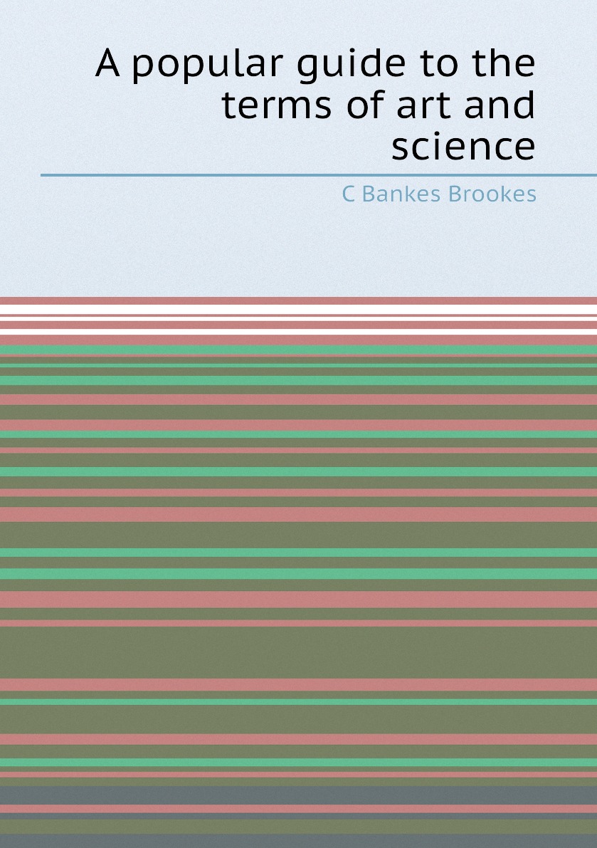 

A popular guide to the terms of art and science