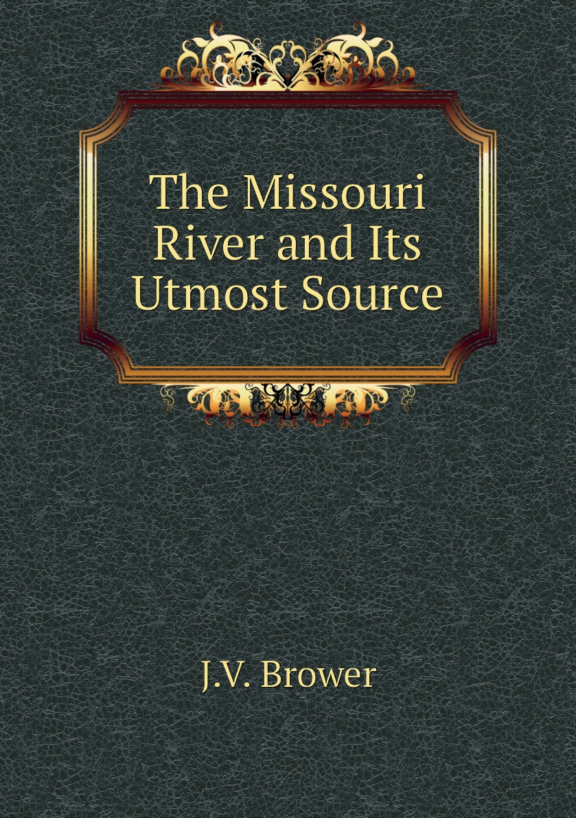 

The Missouri River and Its Utmost Source