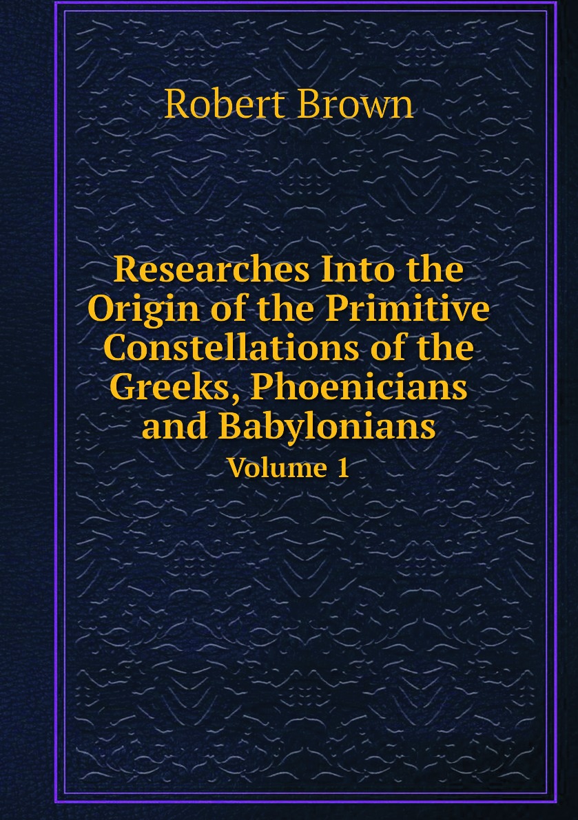 

Researches Into the Origin of the Primitive Constellations of the Greeks, Phoenicians