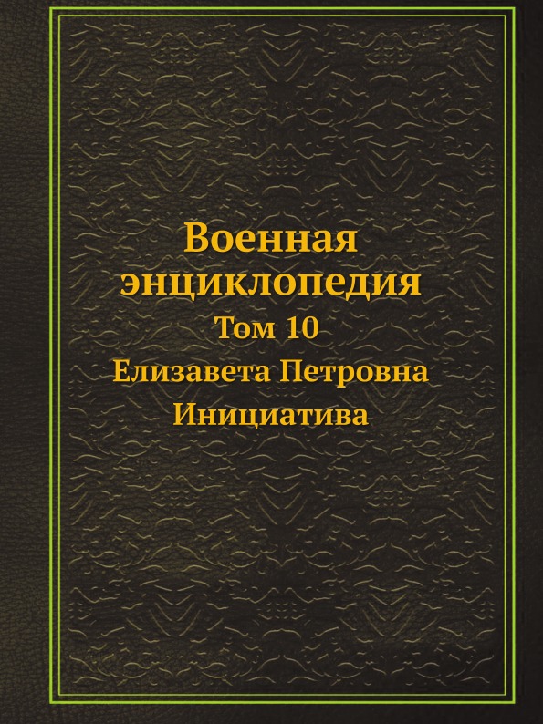 

Военная Энциклопедия, том 10, Елизавета петровна — Инициатива