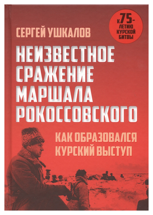 

Книга Неизвестное Сражение Маршала Рокоссовского. как Образовался курский Выступ