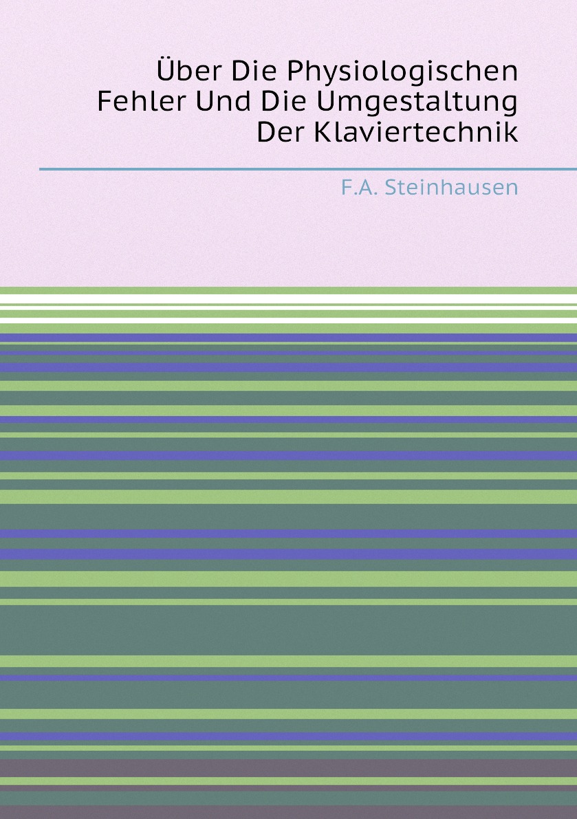 

Uber Die Physiologischen Fehler Und Die Umgestaltung Der Klaviertechnik