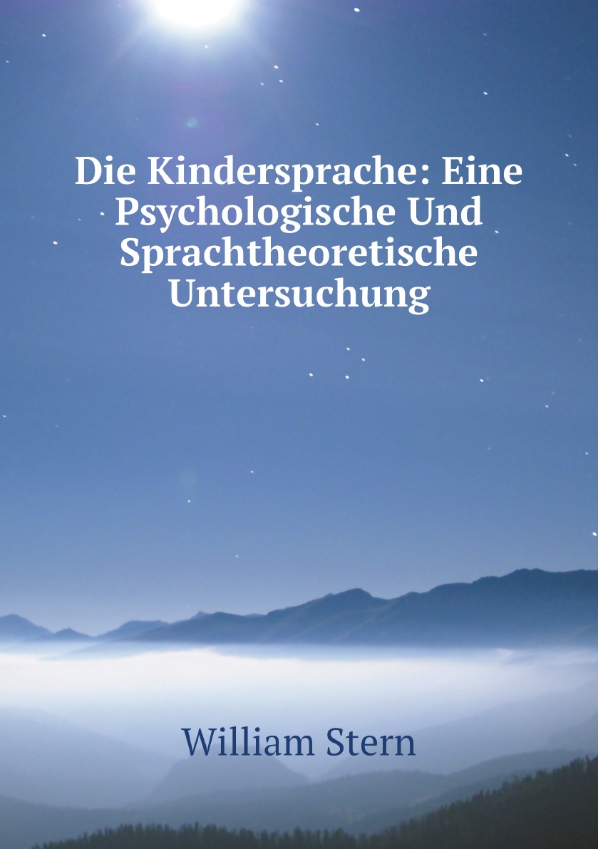 

Die Kindersprache:Eine Psychologische Und Sprachtheoretische Untersuchung