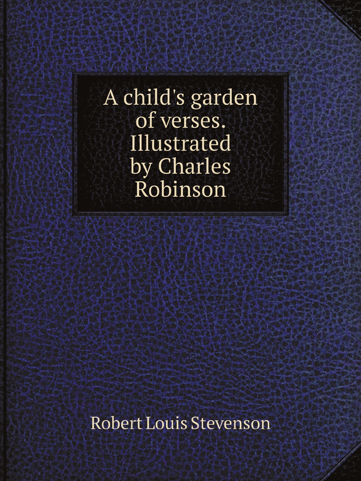 

A child's garden of verses. Illustrated by Charles Robinson