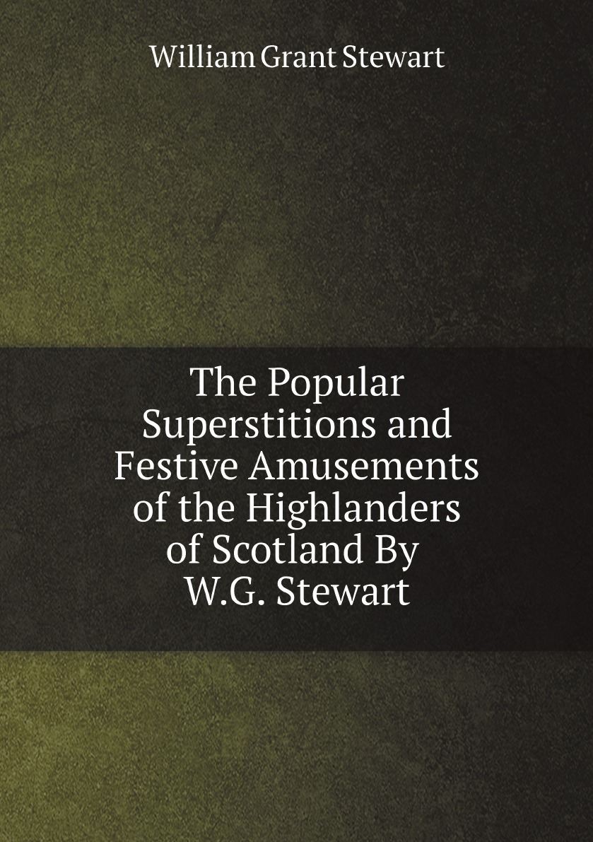 

The Popular Superstitions and Festive Amusements of the Highlanders of Scotland