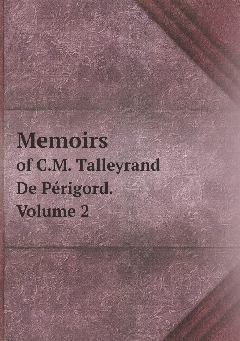 

Memoirs of C.M. Talleyrand De Perigord:Containing the Particulars of His Privat