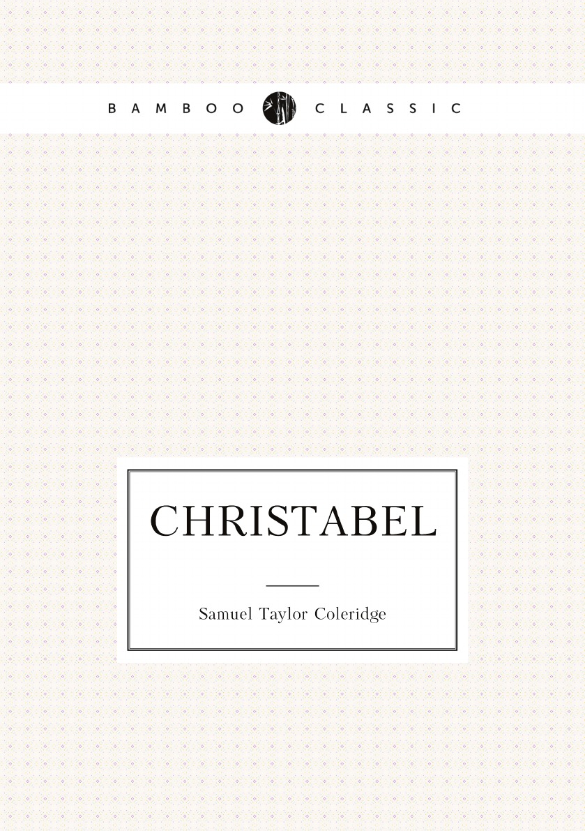 

Christabel: Kubla Khan, a Vision ; the Pains of Sleep