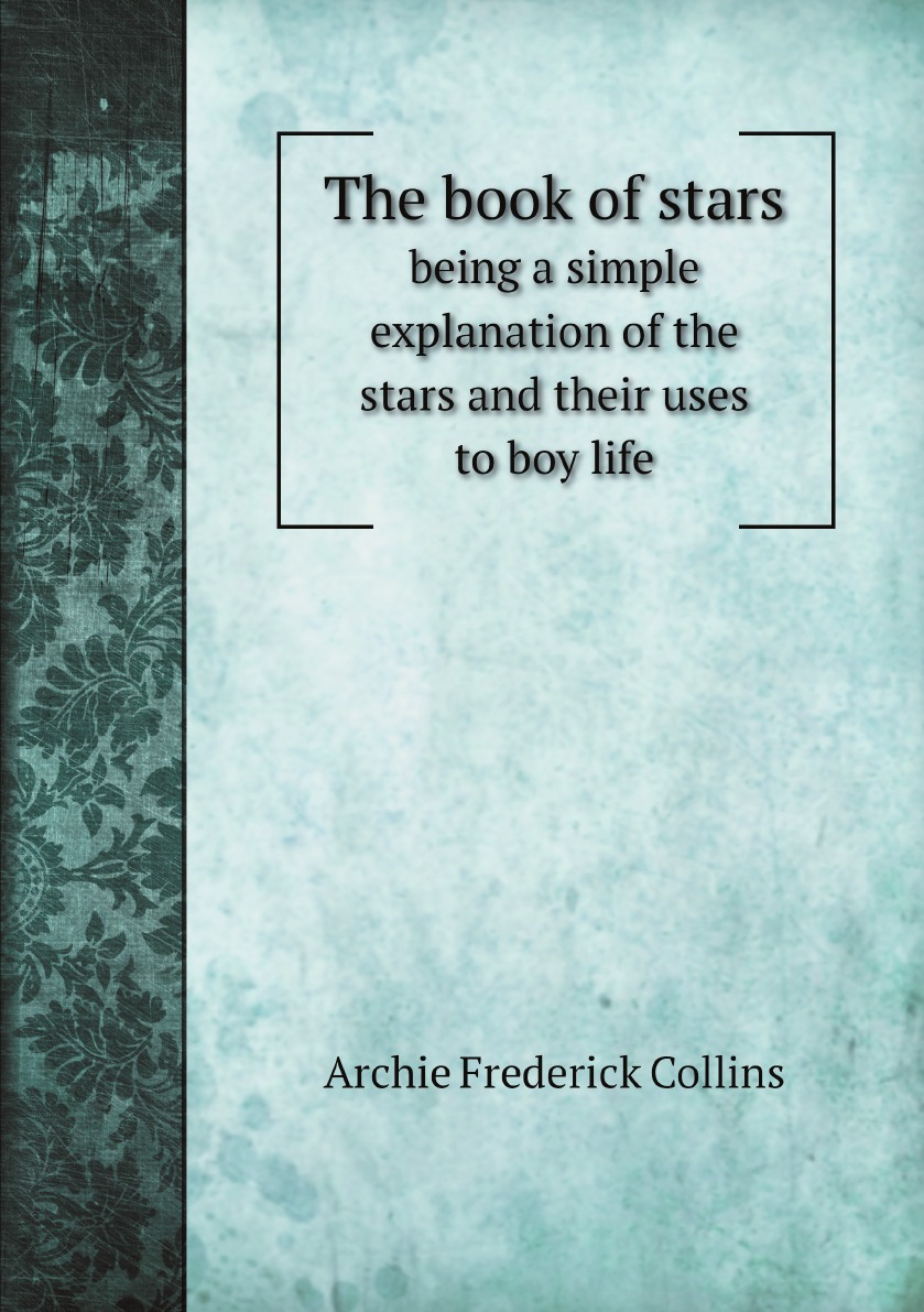

The book of stars; being a simple explanation of the stars and their uses to boy life