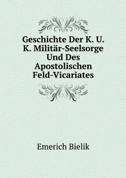 

Geschichte Der K, U, K, Militar-Seelsorge Und Des Apostolischen Feld-Vicariates