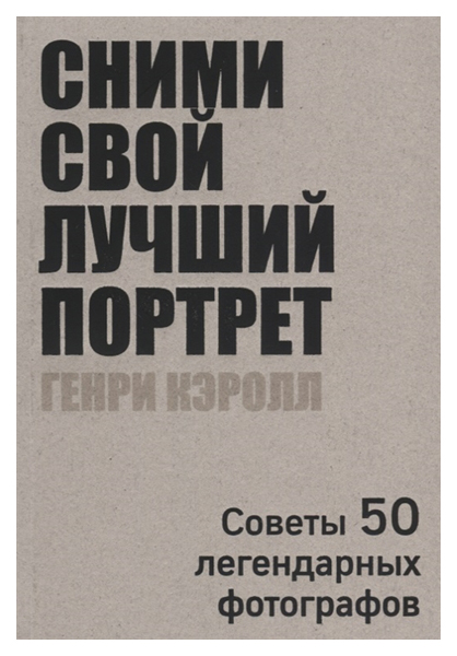 

Сними свой лучший портрет. Советы 50 легендарных фотографов