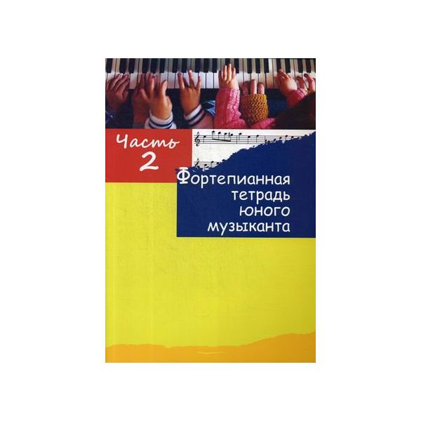 

Фортепианная тетрадь юного музыканта. В 4-х частях. Часть 2. Для 2-3 годов обучения