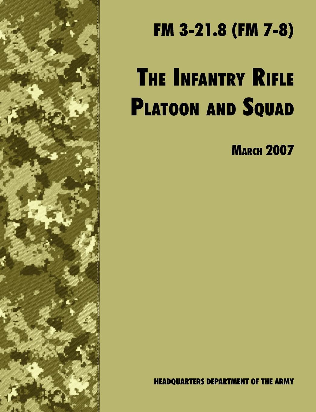 

The Infantry Rifle And Platoon Squad, The Official U, S, Army Field Manual Fm 3-2...