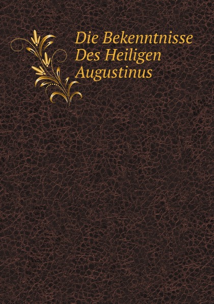 

Die Bekenntnisse Des Heiligen Augustinus