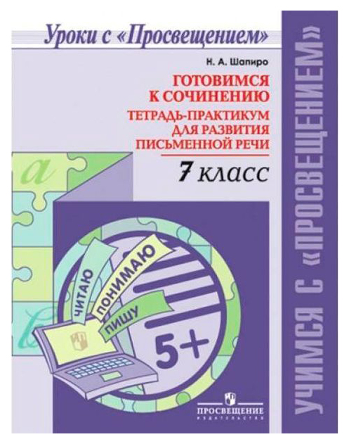 

Шапиро. Готовимся к Сочинению. тетрадь-Практикум для развития письменной Реч и 7 кл.