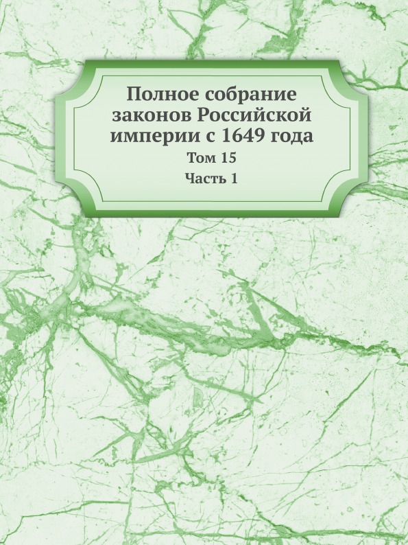 

Полное Собрание Законов Российской Империи С 1649 Года, том 15 Ч.1