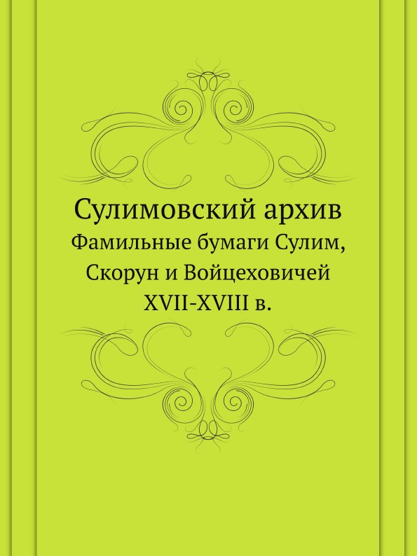 

Сулимовский Архив, Фамильные Бумаги Сулим, Скорун и Войцеховичей Xvii-Xviii В.