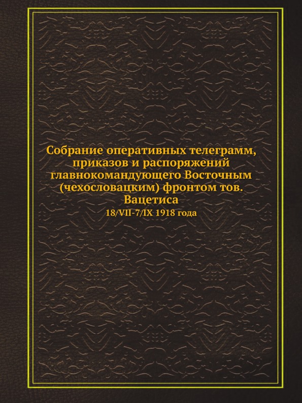 

Собрание Оперативных телеграмм, приказов и Распоряжений Главнокомандующего Восточ...