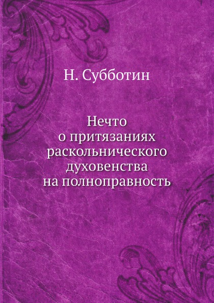 

Книга Нечто о притязаниях Раскольнического Духовенства на полноправность