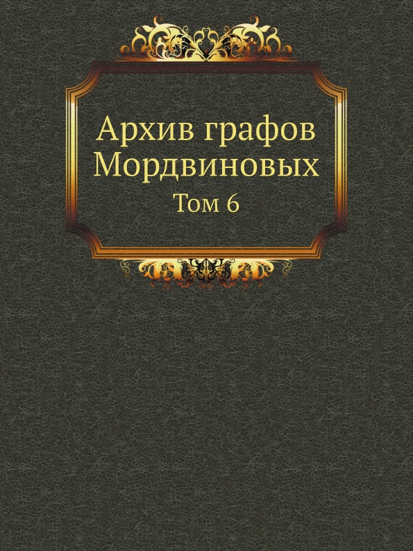 

Архив Графов Мордвиновых, том 6