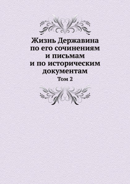 

Жизнь Державина по Его Сочинениям и письмам и по Историческим Документам, том 2