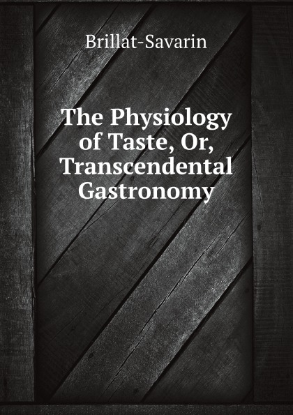 

The Physiology Of Taste, Or, Transcendental Gastronomy