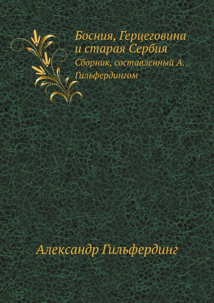 

Босния, Герцеговина и Старая Сербия, Сборник Составленный А.Гильфердингом