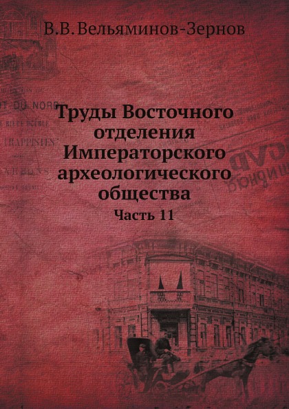 

Труды Восточного Отделения Императорского Археологического Общества, Ч.11