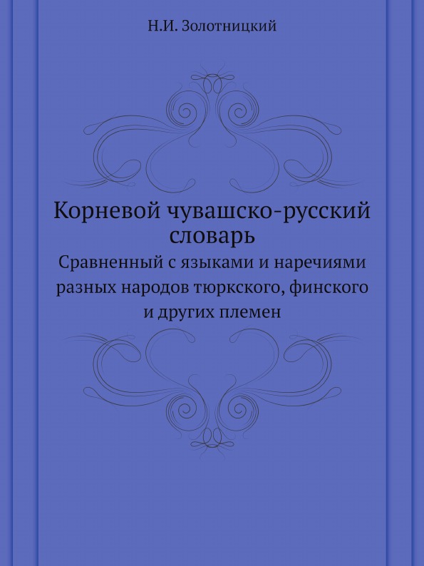 

Корневой Чувашско-Русский Словарь, Cравненный С Языками и наречиями Разных народо...