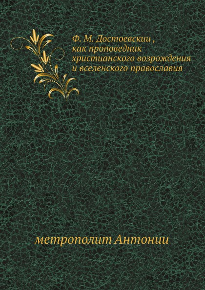 

Ф, М, Достоевский, как проповедник Христианского Возрождения и Вселенского право...