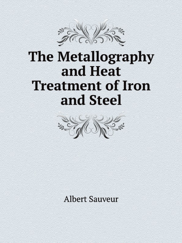 

The Metallography And Heat Treatment Of Iron And Steel