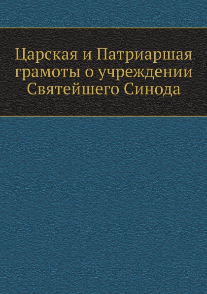 

Царская и патриаршая Грамоты о Учреждении Святейшего Синода