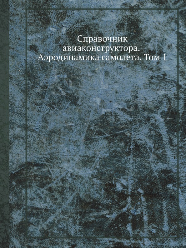 

Справочник Авиаконструктора, Аэродинамика Самолета, том 1