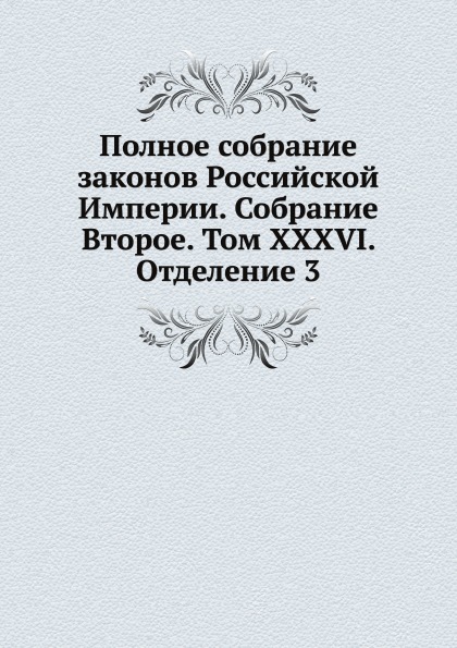 

Полное Собрание Законов Российской Империи, Собрание Второе, том Xxxvi, Отделение 3