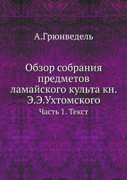 

Обзор Собрания предметов ламайского культа кн, Э, Э, Ухтомского, Ч.1, текст