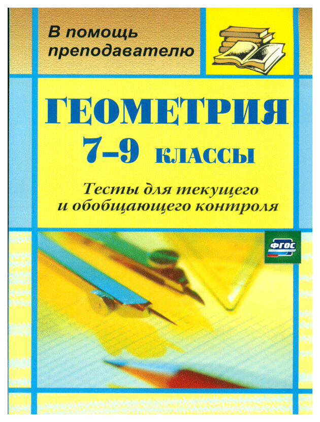 

Геометрия. 7-9 классы: тесты для текущего и обобщающего контроля