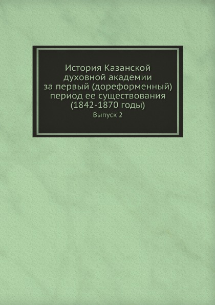

История казанской Духовной Академии За первый (Дореформенный) период Ее Существов...