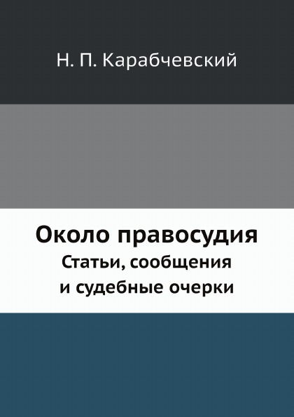 

Около правосудия, Статьи, Сообщения и Судебные Очерки