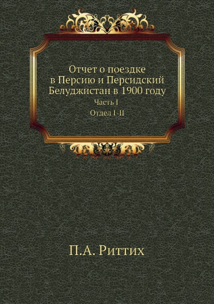 

Отчет о поездке В персию и персидский Белуджистан В 1900 Году, Часть I Отдел I-Ii