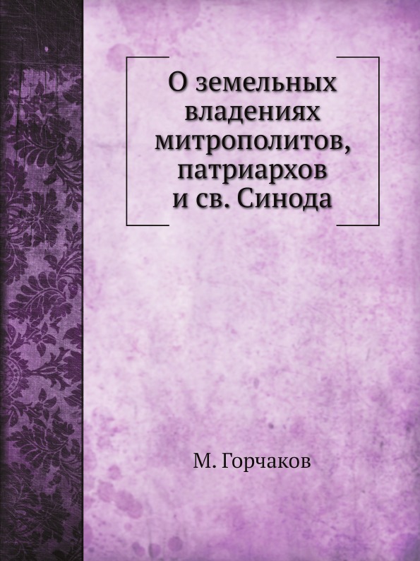 

О Земельных Владениях Митрополитов, патриархов и Святого Синода 988-1738 Гг