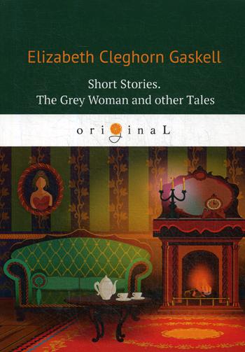 

Short Stories. The Grey Woman And Other Tales