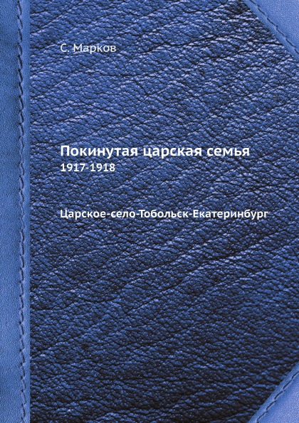 

Покинутая Царская Семья, 1917-1918 Царское-Село-Тобольск-Екатеринбург