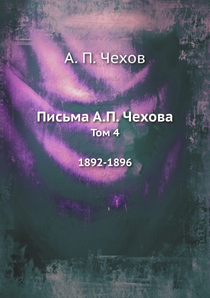

Письма А.П, Чехова, том 4 1892-1896
