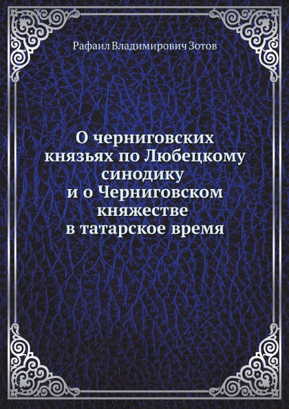 

О Черниговских князьях по любецкому Синодику и о Черниговском княжестве В татарск...